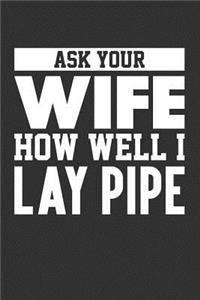 Ask Your Wife How Well I Lay Pipe