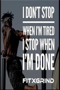 I Don't Stop When I'm Tired I Stop When I'm Done FITXGRIND