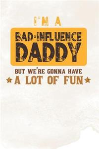 I'm A Bad Influence Daddy But We're Gonna Have A Lot Of Fun