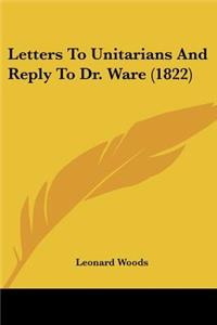 Letters To Unitarians And Reply To Dr. Ware (1822)