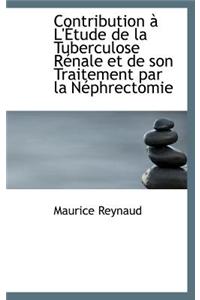 Contribution L' Tude de La Tuberculose R Nale Et de Son Traitement Par La N Phrectomie