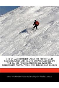 The Unauthorized Guide to Resort and Backcountry Skiing and Snowboarding in the Tahoe Region