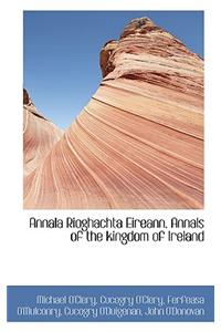 Annala Rioghachta Eireann. Annals of the Kingdom of Ireland