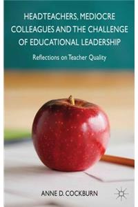 Headteachers, Mediocre Colleagues and the Challenges of Educational Leadership