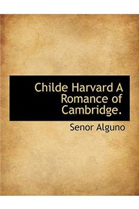 Childe Harvard a Romance of Cambridge.