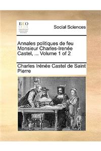 Annales Politiques de Feu Monsieur Charles-Irene Castel, ... Volume 1 of 2