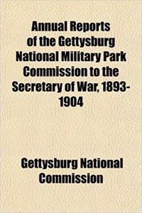 Annual Reports of the Gettysburg National Military Park Commission to the Secretary of War, 1893-1904