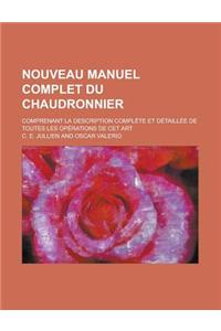 Nouveau Manuel Complet Du Chaudronnier; Comprenant La Description Complete Et Detaillee de Toutes Les Operations de CET Art