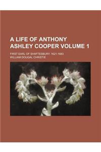 A Life of Anthony Ashley Cooper; First Earl of Shaftesbury. 1621-1683 Volume 1