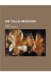 Die Tolle Herzogin; Roman