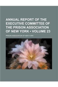 Annual Report of the Executive Committee of the Prison Association of New York (Volume 23)