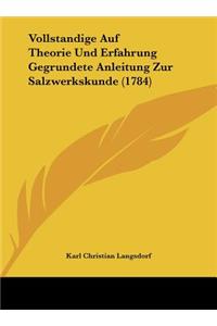 Vollstandige Auf Theorie Und Erfahrung Gegrundete Anleitung Zur Salzwerkskunde (1784)