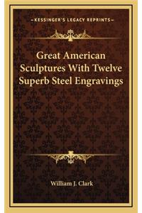 Great American Sculptures with Twelve Superb Steel Engravings