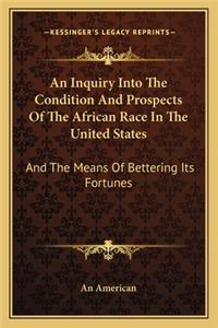An Inquiry Into The Condition And Prospects Of The African Race In The United States