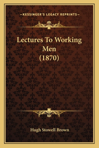 Lectures to Working Men (1870)