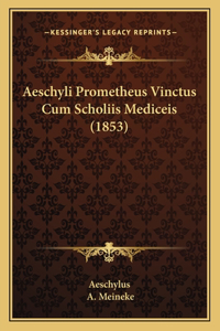 Aeschyli Prometheus Vinctus Cum Scholiis Mediceis (1853)