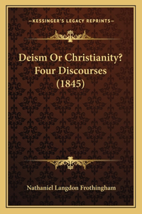 Deism Or Christianity? Four Discourses (1845)