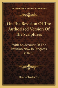 On The Revision Of The Authorized Version Of The Scriptures