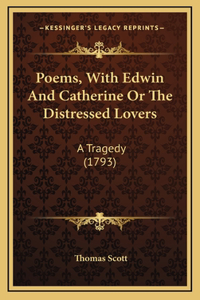 Poems, With Edwin And Catherine Or The Distressed Lovers