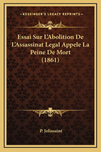 Essai Sur L'Abolition De L'Assassinat Legal Appele La Peine De Mort (1861)