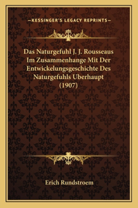 Das Naturgefuhl J. J. Rousseaus Im Zusammenhange Mit Der Entwickelungsgeschichte Des Naturgefuhls Uberhaupt (1907)