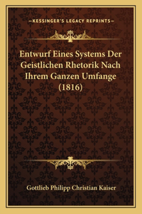 Entwurf Eines Systems Der Geistlichen Rhetorik Nach Ihrem Ganzen Umfange (1816)