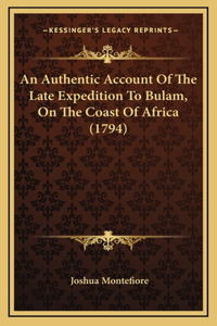 An Authentic Account Of The Late Expedition To Bulam, On The Coast Of Africa (1794)