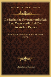 Die Rechtliche Unverantwortlichkeit Und Verantwortlichkeit Des Romischen Papstes