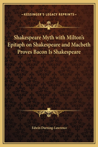 Shakespeare Myth with Milton's Epitaph on Shakespeare and Macbeth Proves Bacon Is Shakespeare