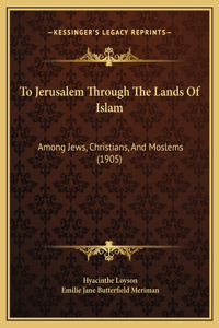 To Jerusalem Through The Lands Of Islam