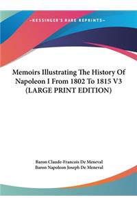 Memoirs Illustrating The History Of Napoleon I From 1802 To 1815 V3 (LARGE PRINT EDITION)