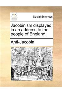 Jacobinism Displayed; In an Address to the People of England.