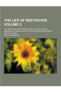 The Life of Beethoven; Including His Correspondence with His Friends, Numerous Characteristic Traits, and Remarks on His Musical Works Volume 2