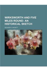 Wirksworth and Five Miles Round; An Historical Sketch