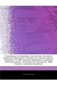 Articles on Terrorism in Lebanon, Including: FBI Most Wanted Terrorists, Hezbollah, Assem Jarrah, February 13, 2007 Bikfaya Bombings, Lebanon Hostage