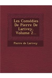 Les Comedies de Pierre de Larivey, Volume 2...