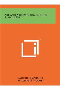 Art and Archaeology, V17, No. 5, May, 1924