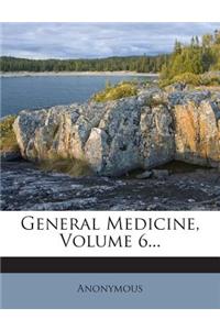 General Medicine, Volume 6...