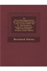 Zur Entwickelungsgeschichte Der Deutschen Buchbinderei in Der Zweiten Halfte Des 19. Jahrhunderts: Technisch--Statistisch--Volkswirtschaftlich