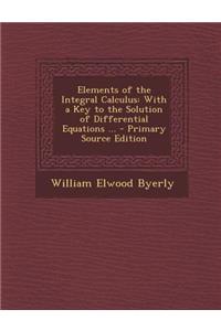 Elements of the Integral Calculus: With a Key to the Solution of Differential Equations ...