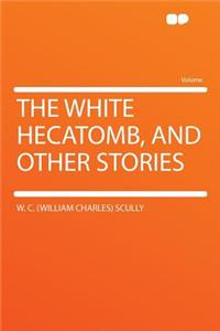 The White Hecatomb, and Other Stories