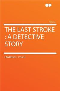 The Last Stroke: A Detective Story