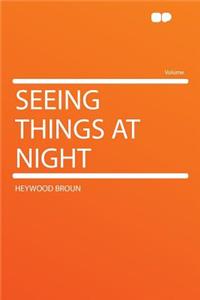 Seeing Things at Night