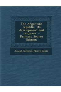 The Argentine Republic, Its Development and Progress