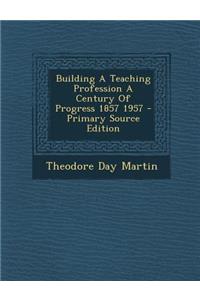 Building a Teaching Profession a Century of Progress 1857 1957