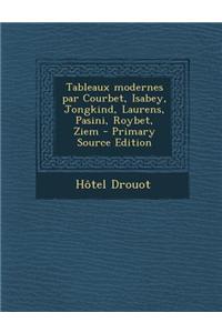 Tableaux Modernes Par Courbet, Isabey, Jongkind, Laurens, Pasini, Roybet, Ziem - Primary Source Edition