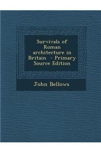Survivals of Roman Architecture in Britain - Primary Source Edition