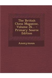 The British Chess Magazine, Volume 26... - Primary Source Edition