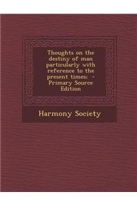 Thoughts on the Destiny of Man Particularly with Reference to the Present Times;