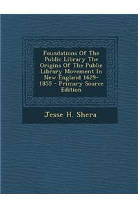 Foundations of the Public Library the Origins of the Public Library Movement in New England 1629-1855